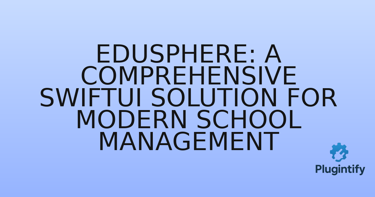 You are currently viewing EduSphere: A Comprehensive SwiftUI Solution for Modern School Management