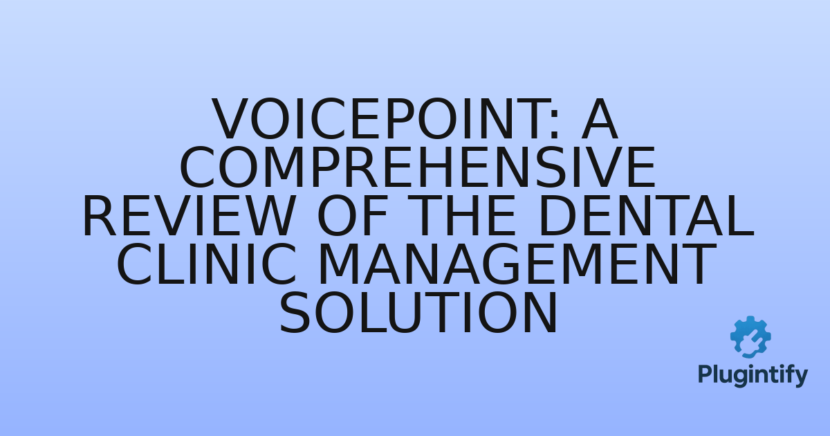 You are currently viewing VoicePoint: A Comprehensive Review of the Dental Clinic Management Solution