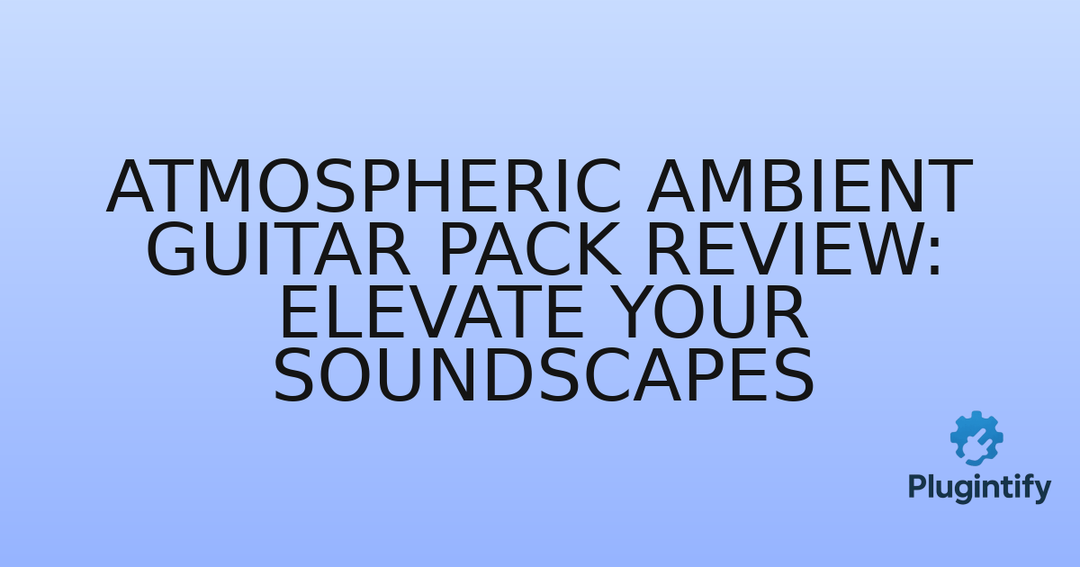 You are currently viewing Atmospheric Ambient Guitar Pack Review: Elevate Your Soundscapes