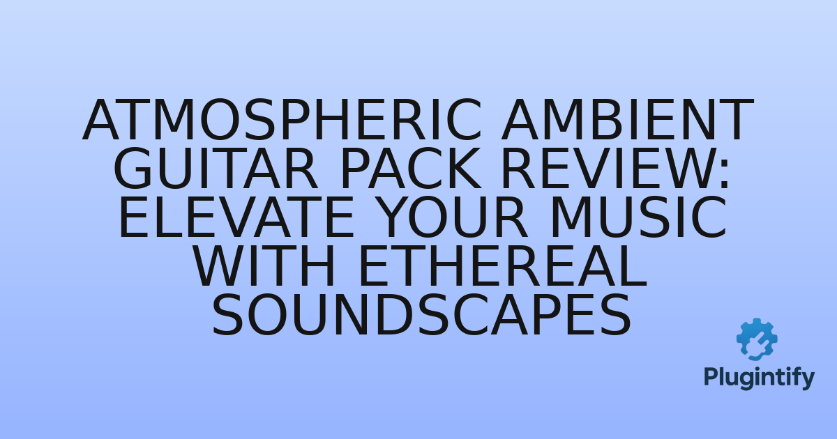 You are currently viewing Atmospheric Ambient Guitar Pack Review: Elevate Your Music with Ethereal Soundscapes