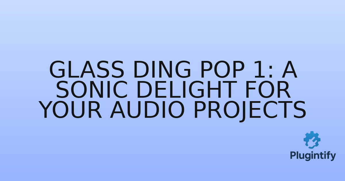 You are currently viewing Glass Ding Pop 1: A Sonic Delight for Your Audio Projects