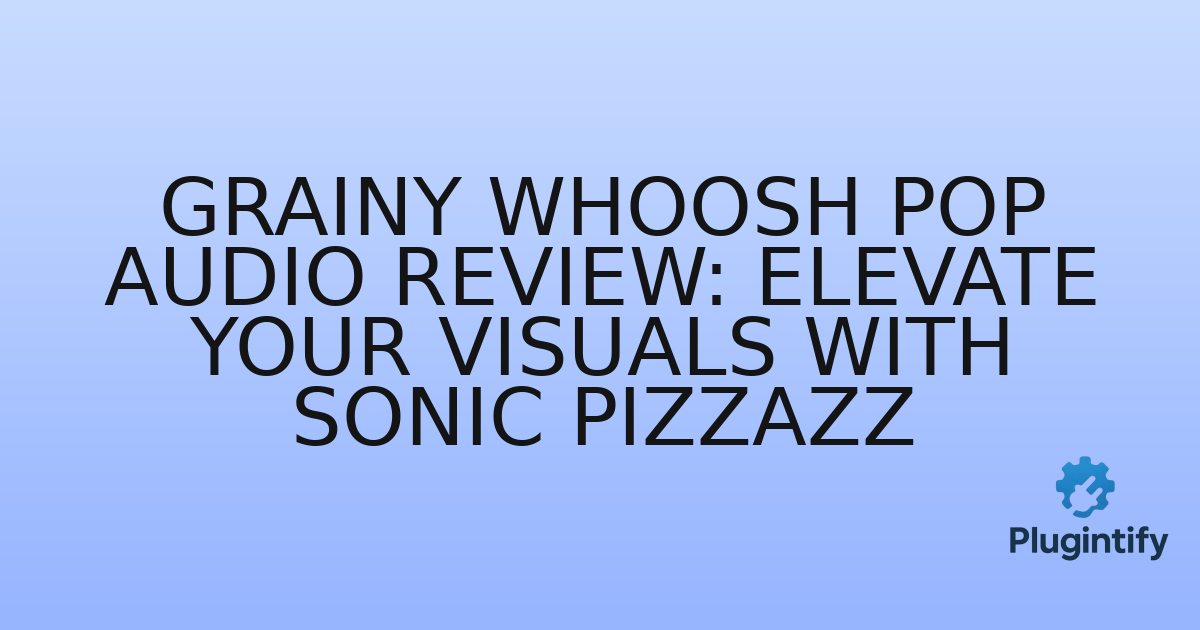 You are currently viewing Grainy Whoosh Pop Audio Review: Elevate Your Visuals with Sonic Pizzazz