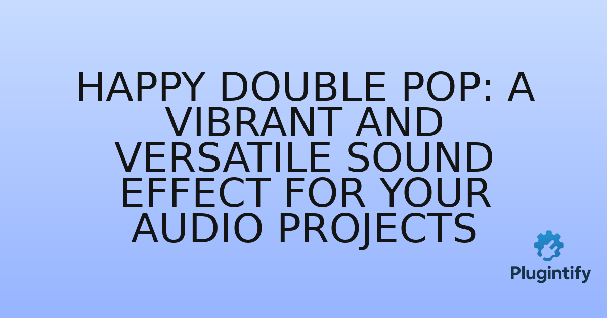 You are currently viewing Happy Double Pop: A Vibrant and Versatile Sound Effect for Your Audio Projects