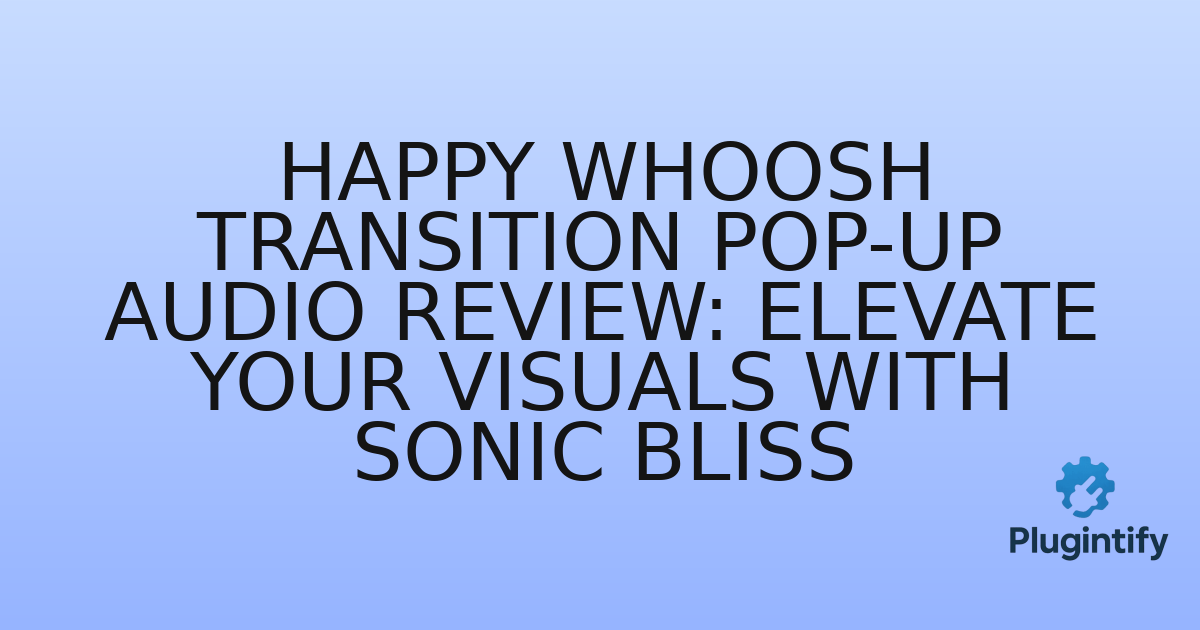 You are currently viewing Happy Whoosh Transition Pop-up Audio Review: Elevate Your Visuals with Sonic Bliss