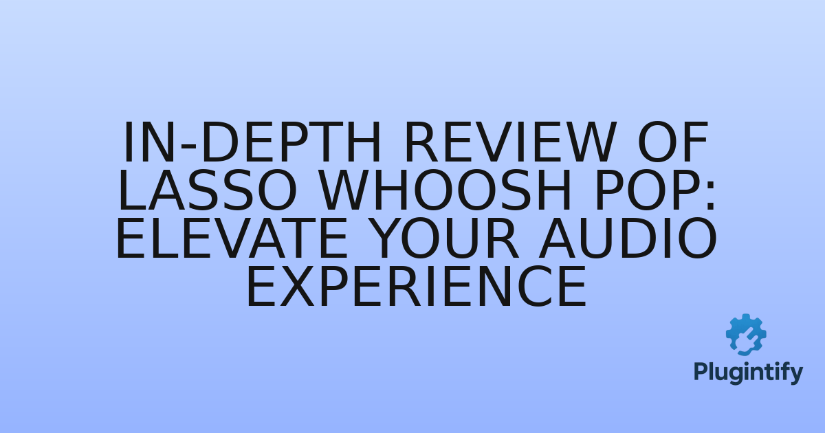 You are currently viewing In-Depth Review of Lasso Whoosh Pop: Elevate Your Audio Experience