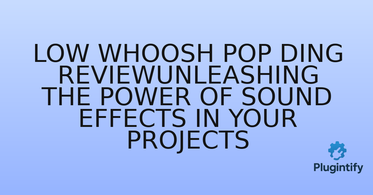 You are currently viewing Low Whoosh Pop Ding ReviewUnleashing the Power of Sound Effects in Your Projects