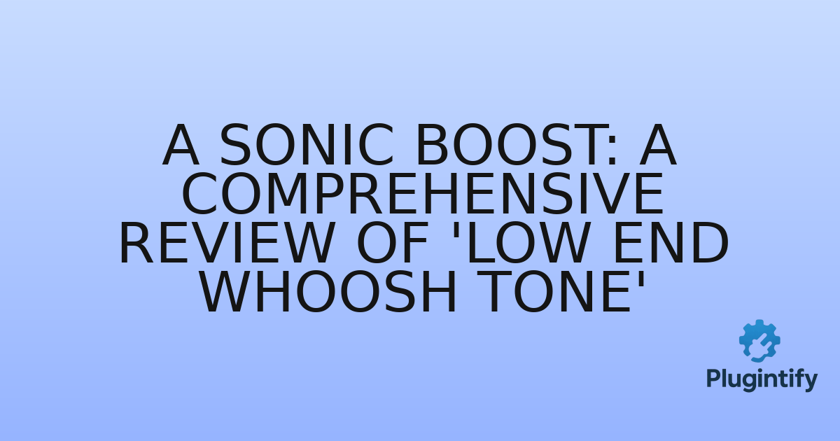 You are currently viewing A Sonic Boost: A Comprehensive Review of ‘Low End Whoosh Tone’