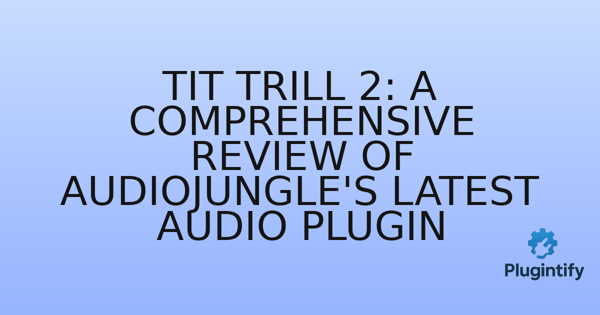 You are currently viewing Tit Trill 2: A Comprehensive Review of AudioJungle’s Latest Audio Plugin