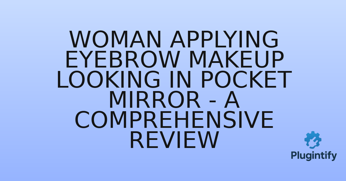 You are currently viewing Woman Applying Eyebrow Makeup Looking in Pocket Mirror – A Comprehensive Review