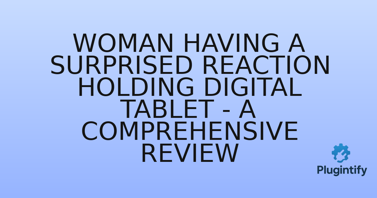 You are currently viewing Woman having a surprised reaction holding digital tablet – A Comprehensive Review