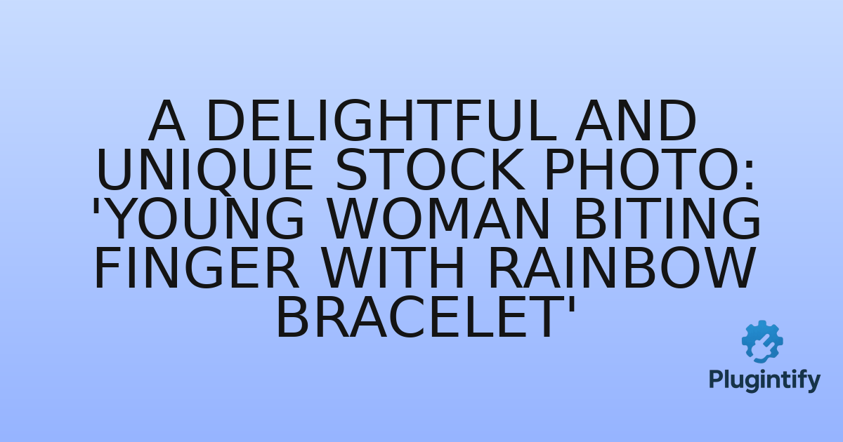 You are currently viewing A Delightful and Unique Stock Photo: ‘Young woman biting finger with rainbow bracelet’