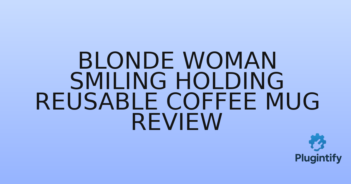 You are currently viewing Blonde Woman Smiling Holding Reusable Coffee Mug Review