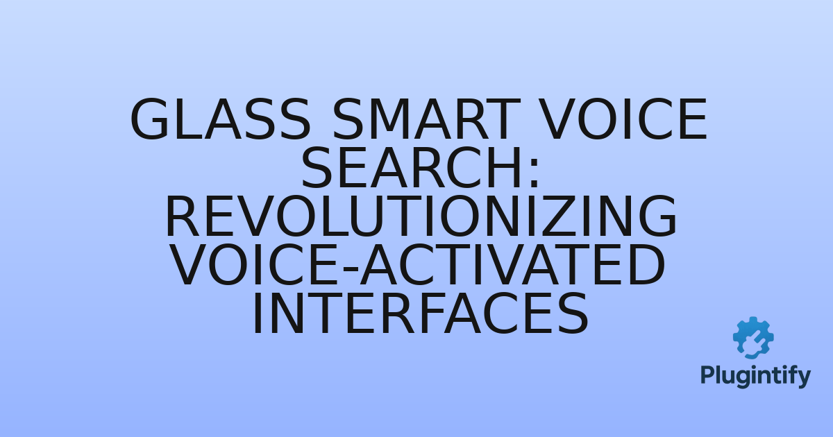 You are currently viewing Glass Smart Voice Search: Revolutionizing Voice-Activated Interfaces