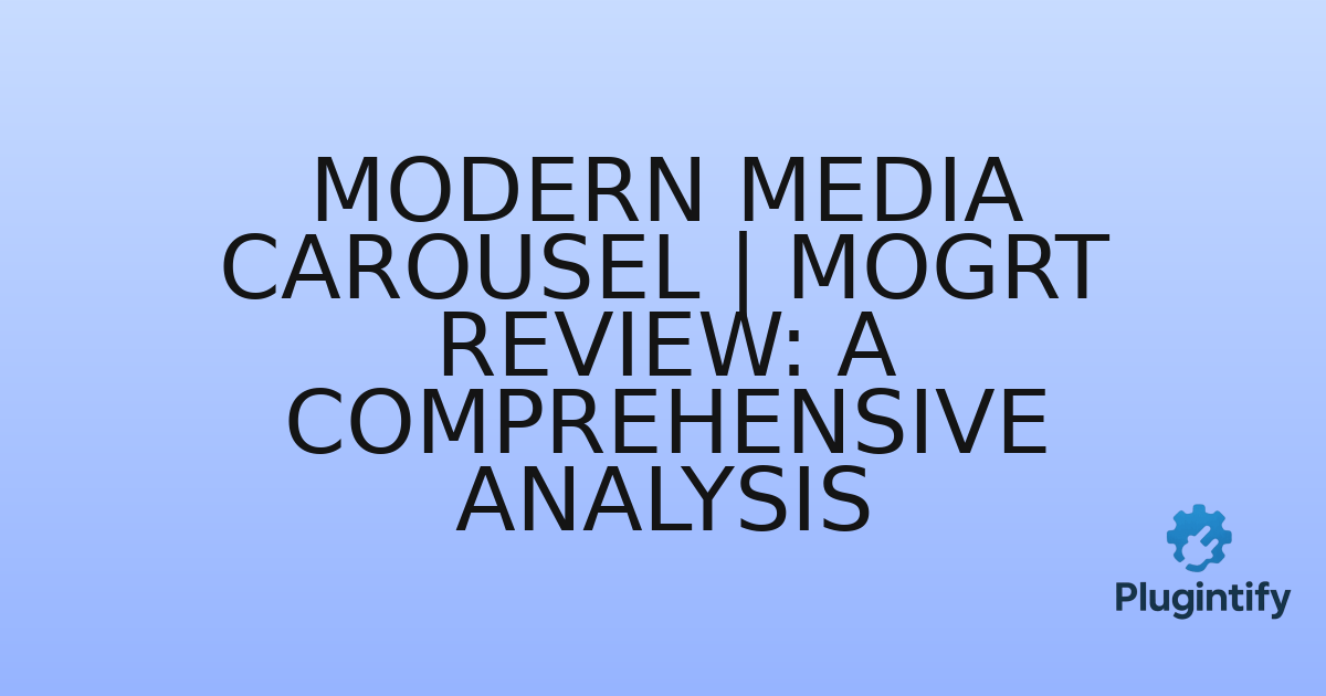 You are currently viewing Modern Media Carousel | MOGRT Review: A Comprehensive Analysis