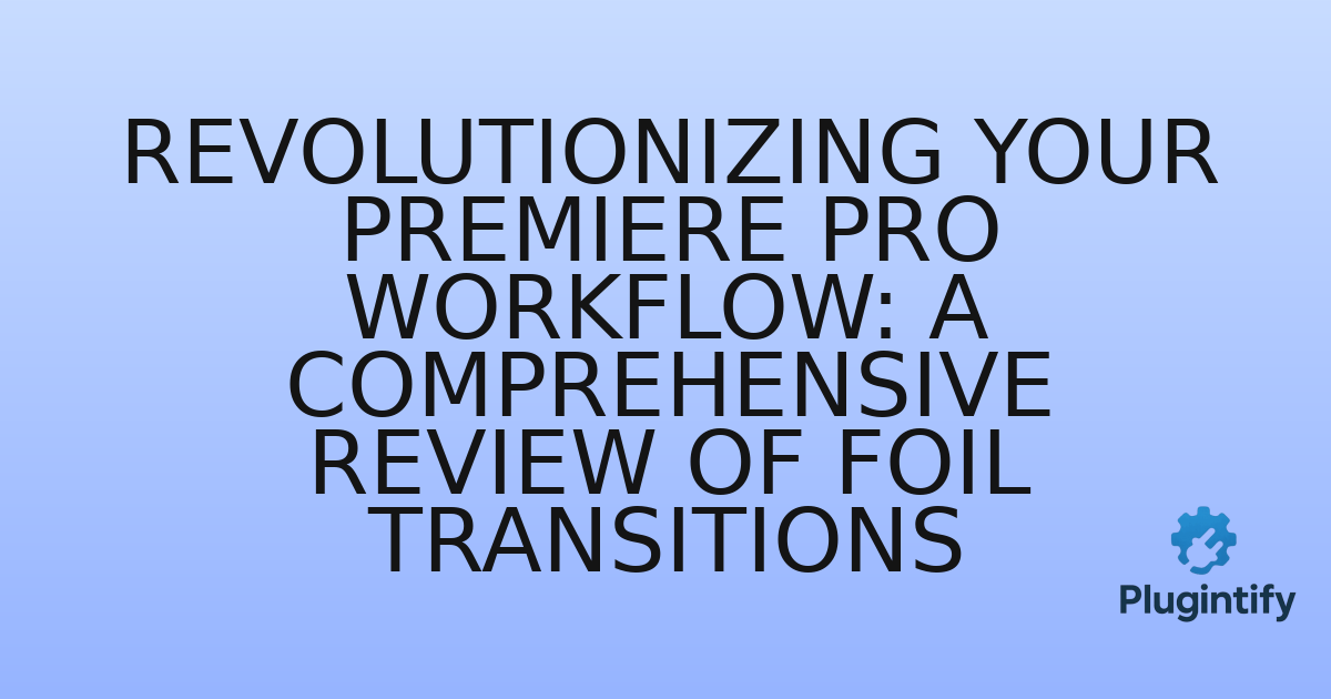 You are currently viewing Revolutionizing Your Premiere Pro Workflow: A Comprehensive Review of Foil Transitions