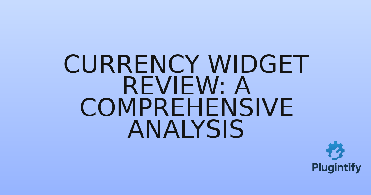 You are currently viewing Currency Widget Review: A Comprehensive Analysis