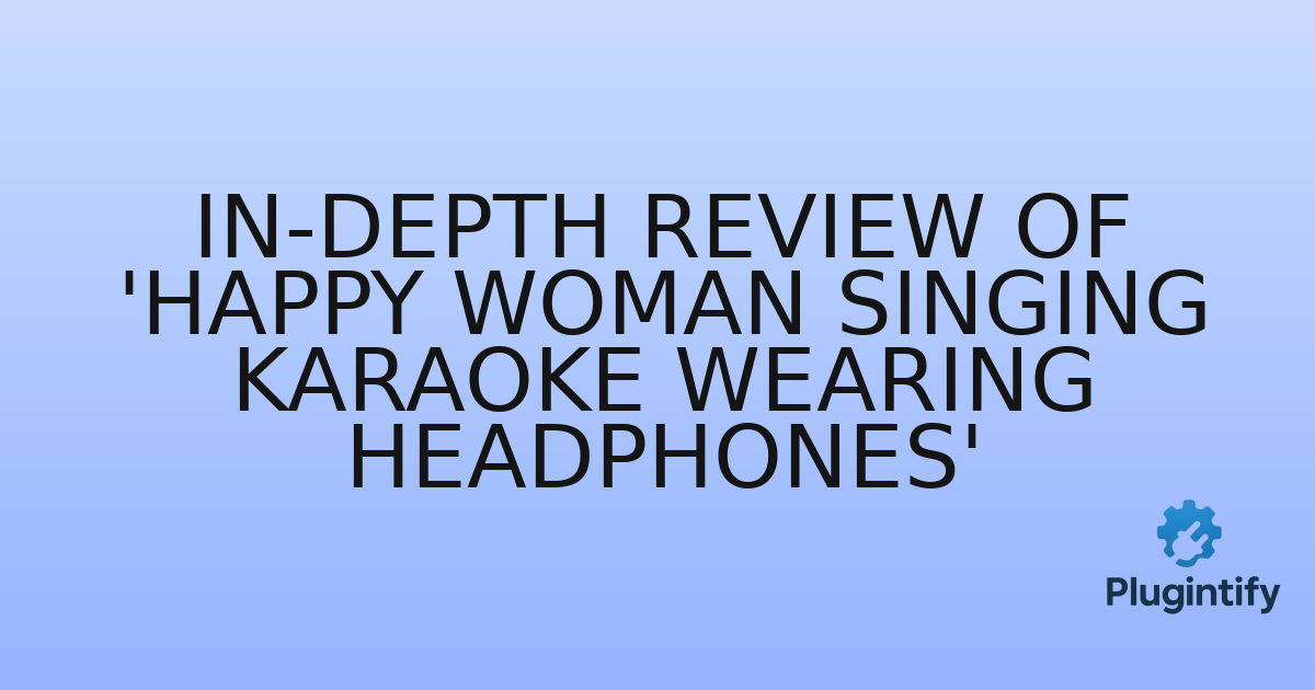 You are currently viewing In-Depth Review of ‘Happy Woman Singing Karaoke Wearing Headphones’