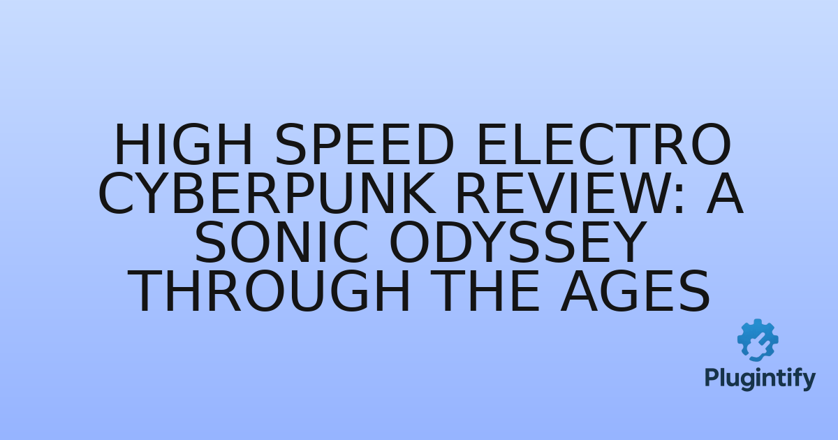You are currently viewing High Speed Electro Cyberpunk Review: A Sonic Odyssey Through the Ages