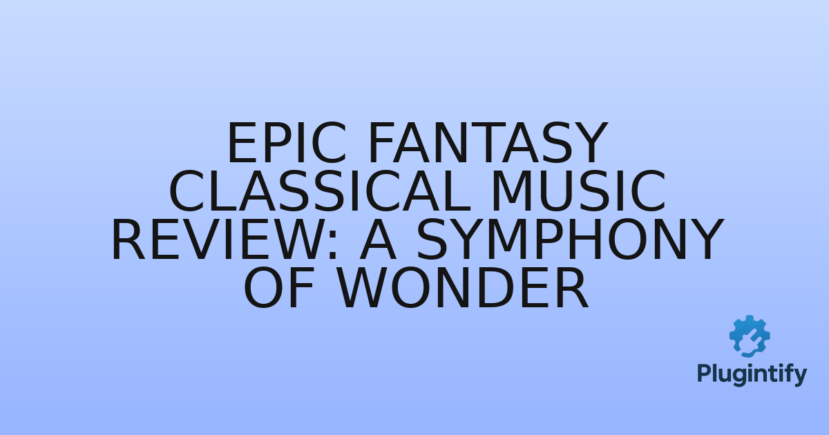You are currently viewing Epic Fantasy Classical Music Review: A Symphony of Wonder