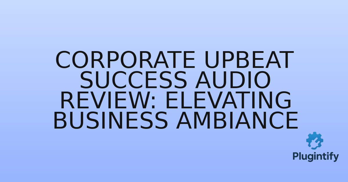 You are currently viewing Corporate Upbeat Success Audio Review: Elevating Business Ambiance