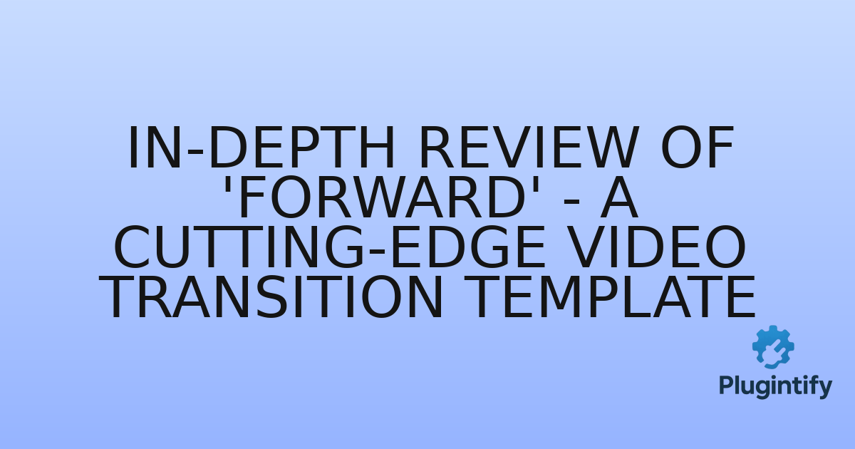 You are currently viewing In-Depth Review of ‘Forward’ – A Cutting-Edge Video Transition Template