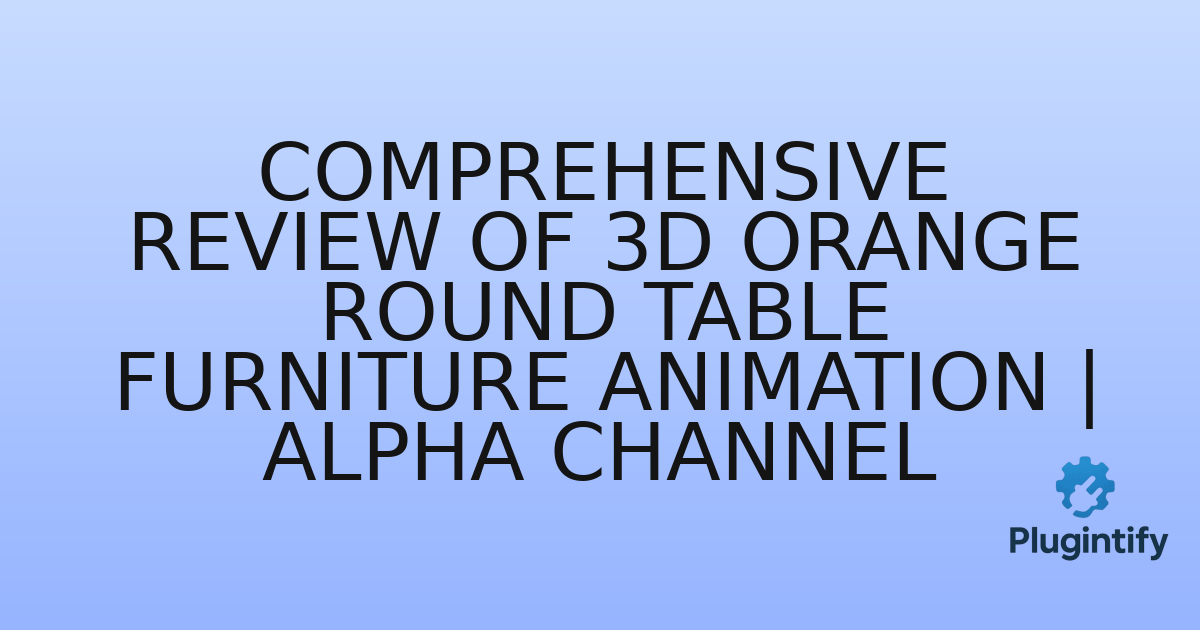 You are currently viewing Comprehensive Review of 3D Orange Round Table Furniture Animation | Alpha Channel