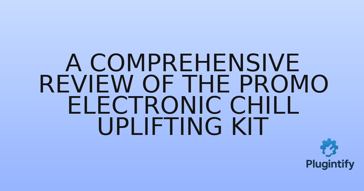 You are currently viewing A Comprehensive Review of the Promo Electronic Chill Uplifting Kit