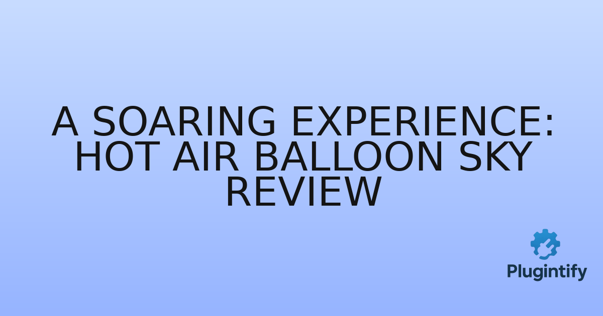 You are currently viewing A Soaring Experience: Hot Air Balloon Sky Review