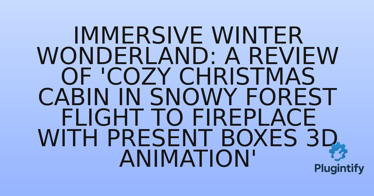 You are currently viewing Immersive Winter Wonderland: A Review of ‘Cozy Christmas Cabin in Snowy Forest Flight to Fireplace with Present Boxes 3D Animation’
